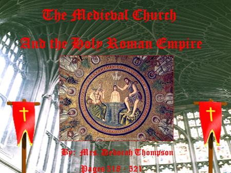 The Medieval Church And the Holy Roman Empire By: Mrs. Deborah Thompson Pages 518 - 521.