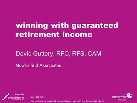 For producer or registered representatives use only. Not for use with clients. winning with guaranteed retirement income David Guttery, RFC, RFS, CAM Nowlin.