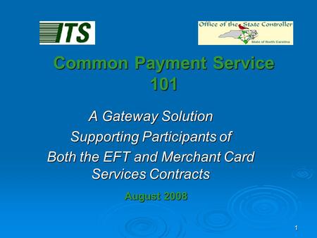 1 Common Payment Service 101 A Gateway Solution Supporting Participants of Both the EFT and Merchant Card Services Contracts August 2008.