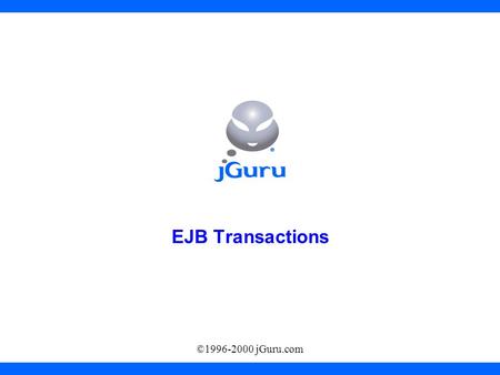 ©1996-2000 jGuru.com EJB Transactions. Transactions Simple Transaction –Transaction = more than one statement which must all succeed (or all fail) together.