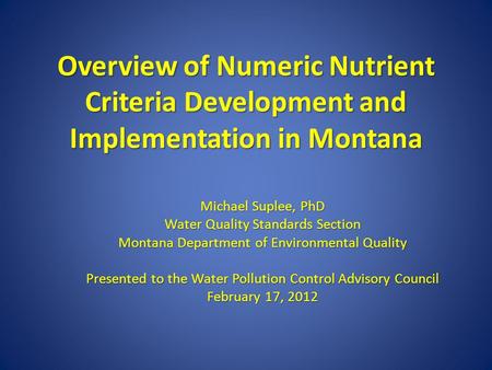 Overview of Numeric Nutrient Criteria Development and Implementation in Montana Michael Suplee, PhD Water Quality Standards Section Montana Department.