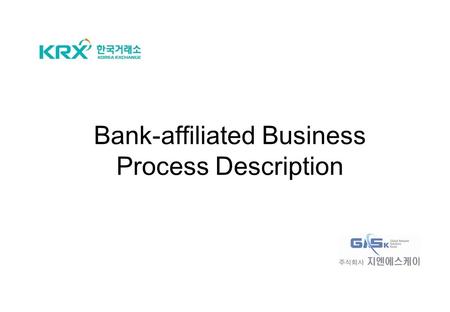 Bank-affiliated Business Process Description. 2 1. Bank-affiliated Business Process 1.1 Precondition - Securities firm makes an agreement with more than.