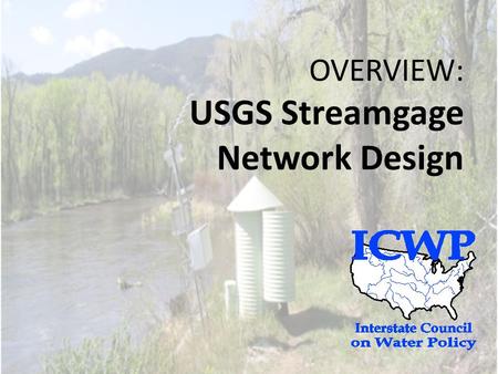 OVERVIEW: USGS Streamgage Network Design. USGS Streamgage Network effective combination to achieve high quality science based on reliable measurements.
