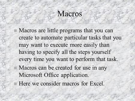 Macros n Macros are little programs that you can create to automate particular tasks that you may want to execute more easily than having to specify all.