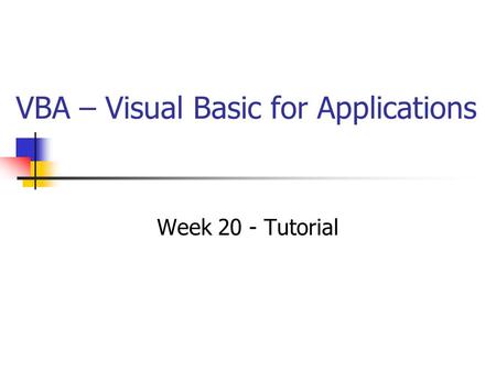 VBA – Visual Basic for Applications Week 20 - Tutorial.
