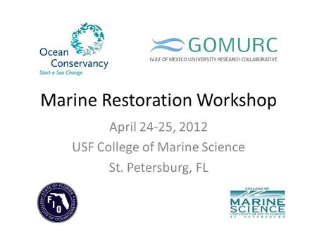 Marine Restoration Workshop April 24-25, 2012 USF College of Marine Science St. Petersburg, FL.