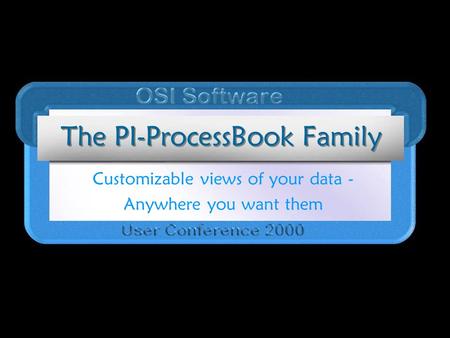The PI-ProcessBook Family Customizable views of your data - Anywhere you want them.