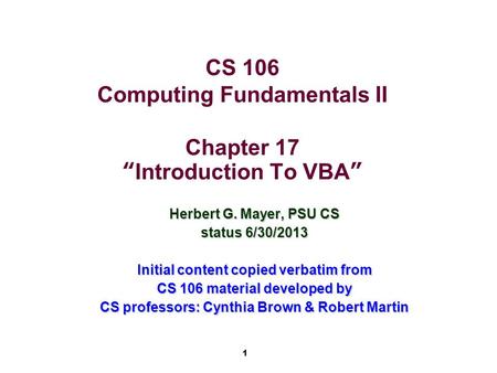 1 CS 106 Computing Fundamentals II Chapter 17 “Introduction To VBA” Herbert G. Mayer, PSU CS status 6/30/2013 Initial content copied verbatim from CS 106.