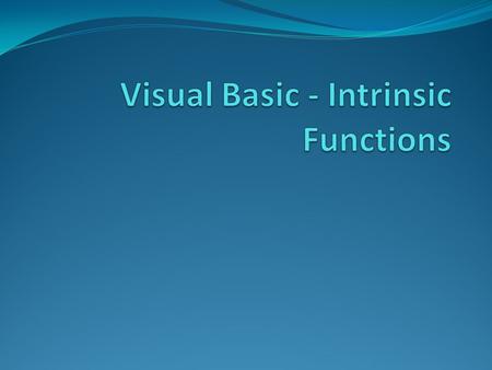 Intrinsic Functions Pre-coded Functions Used to improve developer productivity Broad Range of Activities Math calculations Time/Date functions String.