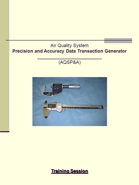 Air Quality System Precision and Accuracy Data Transaction Generator (AQSP&A) Training Session.