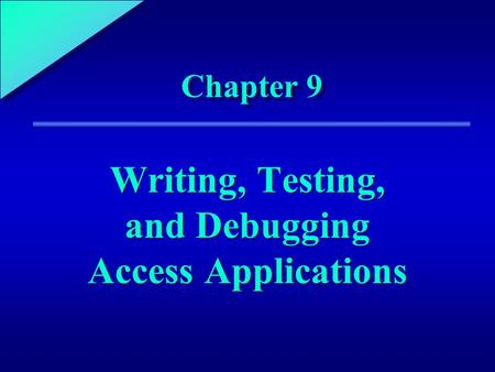 1 Chapter 9 Writing, Testing, and Debugging Access Applications.