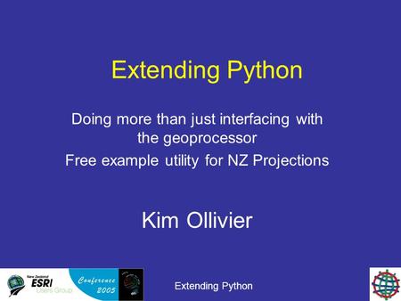 Extending Python Doing more than just interfacing with the geoprocessor Free example utility for NZ Projections Kim Ollivier.