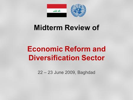 Midterm Review of Economic Reform and Diversification Sector 22 – 23 June 2009, Baghdad.