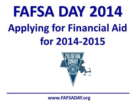 Www.FAFSADAY.org FAFSA DAY 2014 Applying for Financial Aid for 2014-2015.
