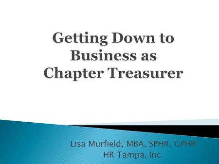 Lisa Murfield, MBA, SPHR, GPHR HR Tampa, Inc..  Role of Chapter Treasurer  Chapter Financial Management  Chapter Financial Strategies  Policies and.