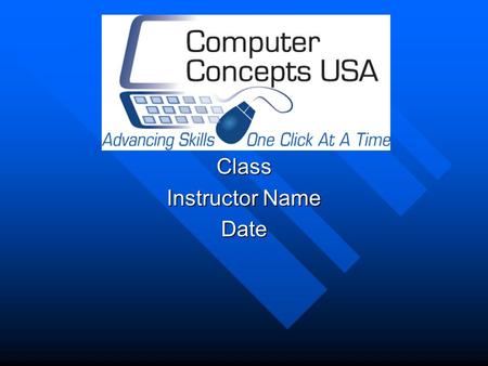 Class Instructor Name Date. Classroom Tips Class Roster – Please Sign In Class Roster – Please Sign In Internet Usage Internet Usage –Breaks and Lunch.