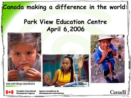 Canada making a difference in the world: Park View Education Centre April 6,2006.