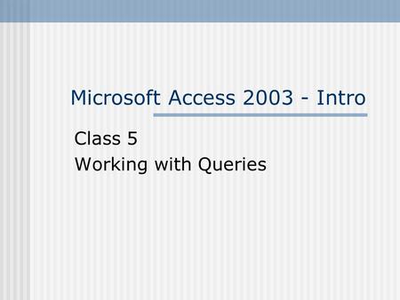 Microsoft Access 2003 - Intro Class 5 Working with Queries.