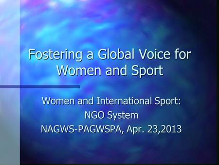 Fostering a Global Voice for Women and Sport Women and International Sport: NGO System NAGWS-PAGWSPA, Apr. 23,2013.