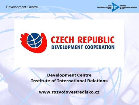 Development Centre Institute of International Relations www.rozvojovestredisko.cz Development Centre.