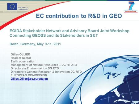EC contribution to R&D in GEO Gilles OLLIER Head of Sector Earth observation Management of Natural Resources – DG RTD.I.3 Directorate Environment – DG.