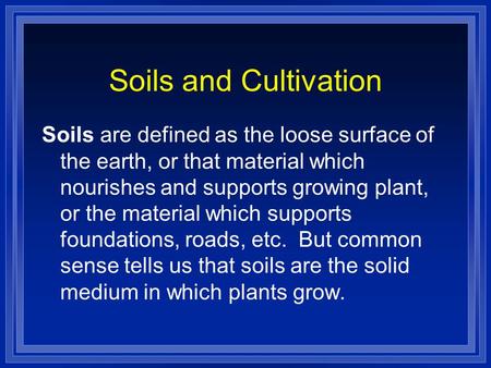 Soils and Cultivation Soils are defined as the loose surface of the earth, or that material which nourishes and supports growing plant, or the material.