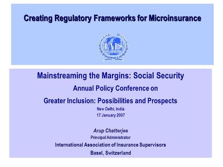 Creating Regulatory Frameworks for Microinsurance Mainstreaming the Margins: Social Security Annual Policy Conference on Greater Inclusion: Possibilities.