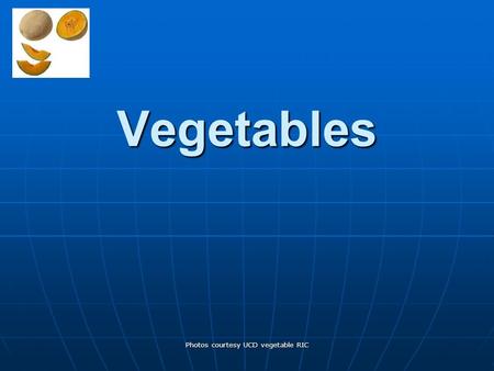 Photos courtesy UCD vegetable RIC Vegetables. 1. What are warm season and cool season vegetables? 2. What are the major vegetable crops grown in your.