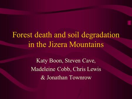 Forest death and soil degradation in the Jizera Mountains Katy Boon, Steven Cave, Madeleine Cobb, Chris Lewis & Jonathan Townrow.
