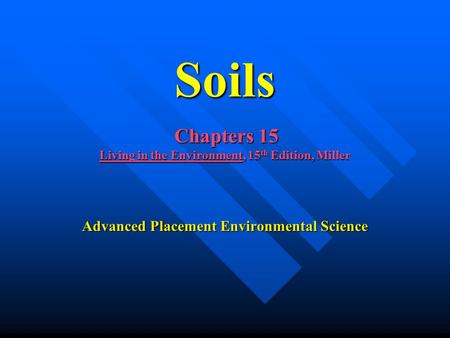 Soils Chapters 15 Living in the Environment, 15 th Edition, Miller Advanced Placement Environmental Science.
