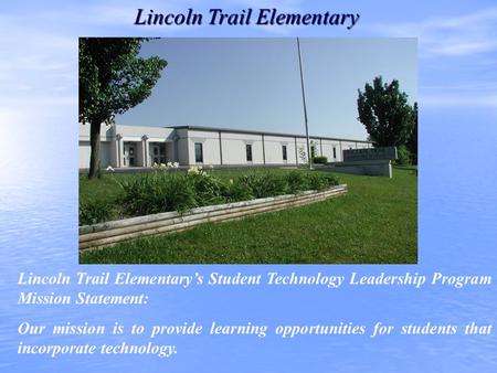 Lincoln Trail Elementary’s Student Technology Leadership Program Mission Statement: Our mission is to provide learning opportunities for students that.
