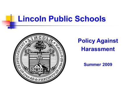 Lincoln Public Schools Policy Against Harassment Summer 2009.
