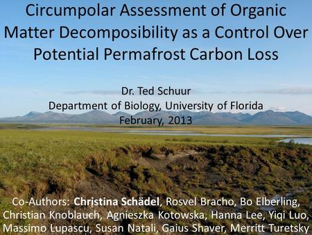 Circumpolar Assessment of Organic Matter Decomposibility as a Control Over Potential Permafrost Carbon Loss Dr. Ted Schuur Department of Biology, University.