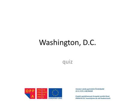 Washington, D.C. quiz. QUIZ Have a look at the pictures and answer the questions. Write your answers on a piece of paper.