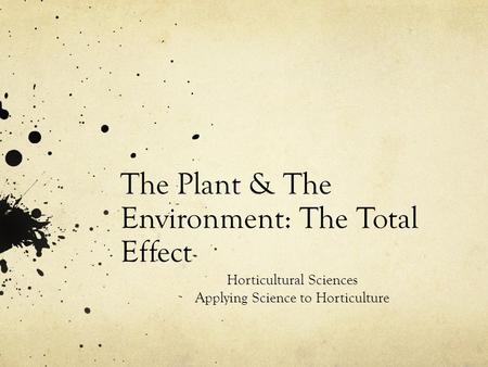 The Plant & The Environment: The Total Effect Horticultural Sciences Applying Science to Horticulture.