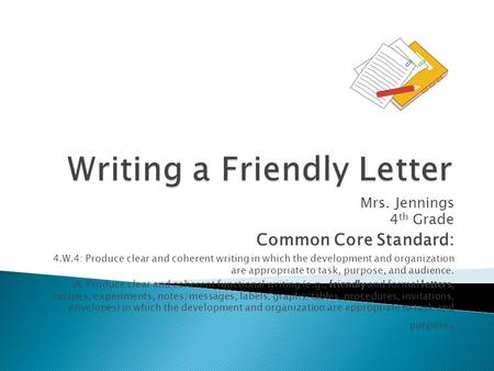 Mrs. Jennings 4 th Grade Common Core Standard: 4.W.4: Produce clear and coherent writing in which the development and organization are appropriate to task,
