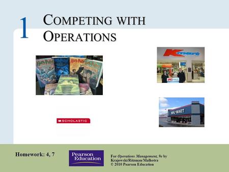 1 – 1 Copyright © 2010 Pearson Education, Inc. Publishing as Prentice Hall. C OMPETING WITH O PERATIONS 1 For Operations Management, 9e by Krajewski/Ritzman/Malhotra.