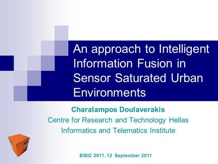 An approach to Intelligent Information Fusion in Sensor Saturated Urban Environments Charalampos Doulaverakis Centre for Research and Technology Hellas.