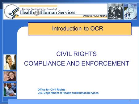 1 CIVIL RIGHTS COMPLIANCE AND ENFORCEMENT Office for Civil Rights U.S. Department of Health and Human Services Introduction to OCR.