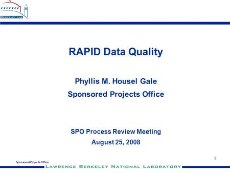Sponsored Projects Office 1 RAPID Data Quality Phyllis M. Housel Gale Sponsored Projects Office SPO Process Review Meeting August 25, 2008.