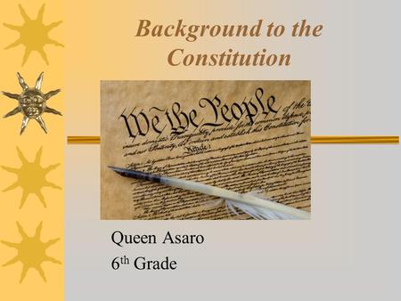 Background to the Constitution Queen Asaro 6 th Grade.