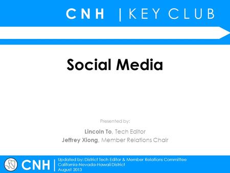 C N H | K E Y C L U B | Updated by: District Tech Editor & Member Relations Committee California-Nevada-Hawaii District August 2013 Presented by: CNH Social.