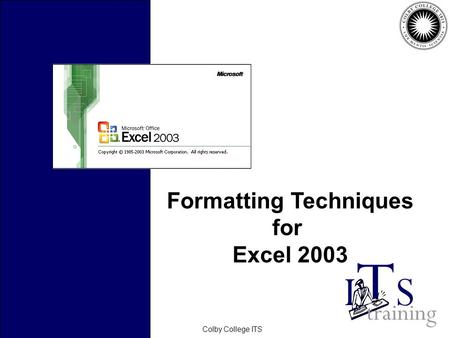 February 2006Colby College ITS Formatting Techniques for Excel 2003.