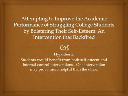 Hypothesis: Students would benefit from both self-esteem and internal control interventions. One intervention may prove more helpful than the other.