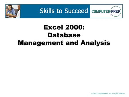 © 2002 ComputerPREP, Inc. All rights reserved. Excel 2000: Database Management and Analysis.