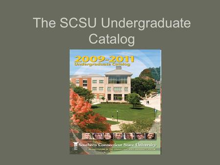 The SCSU Undergraduate Catalog. Purpose The SCSU Undergraduate Catalog is a BINDING contract between you and the University. The catalog lists the classes.