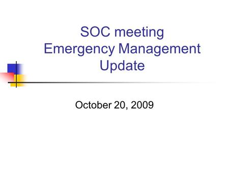SOC meeting Emergency Management Update October 20, 2009.
