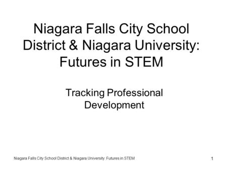 Niagara Falls City School District & Niagara University: Futures in STEM 1 Tracking Professional Development.