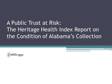 A Public Trust at Risk: The Heritage Health Index Report on the Condition of Alabama’s Collection.