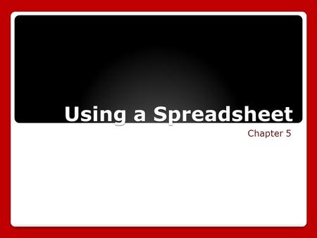 Using a Spreadsheet Chapter 5.